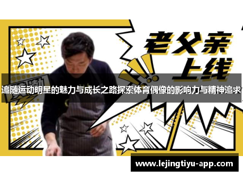 追随运动明星的魅力与成长之路探索体育偶像的影响力与精神追求