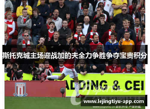 斯托克城主场迎战加的夫全力争胜争夺宝贵积分