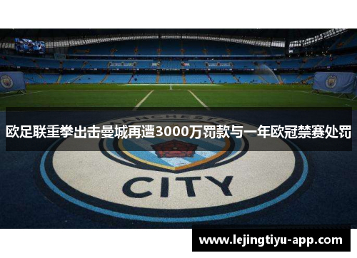 欧足联重拳出击曼城再遭3000万罚款与一年欧冠禁赛处罚